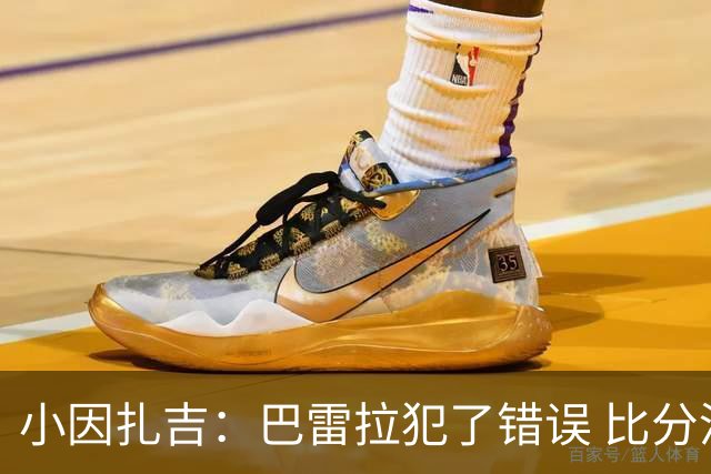 小因扎吉：巴雷拉犯了错误 比分没反映出真实情况